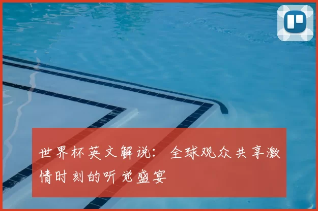 世界杯英文解说：全球观众共享激情时刻的听觉盛宴