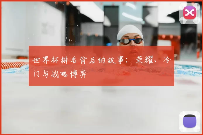 世界杯排名背后的故事：荣耀、冷门与战略博弈