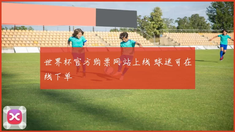 世界杯官方购票网站上线 球迷可在线下单