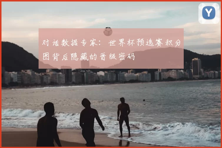 对话数据专家：世界杯预选赛积分图背后隐藏的晋级密码