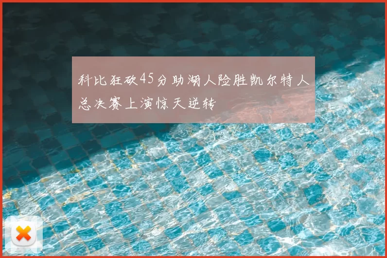 科比狂砍45分助湖人险胜凯尔特人总决赛上演惊天逆转