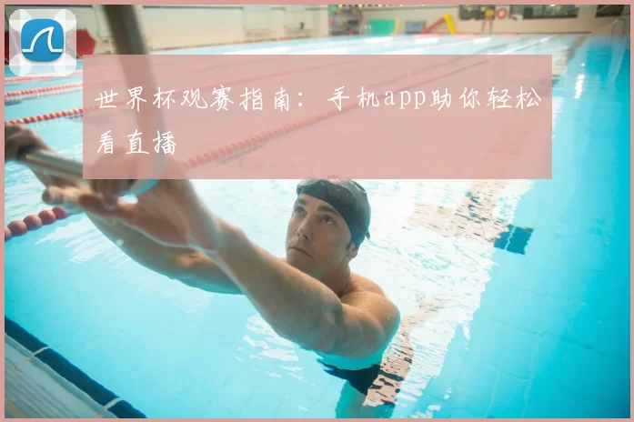世界杯观赛指南:手机app助你轻松看直播