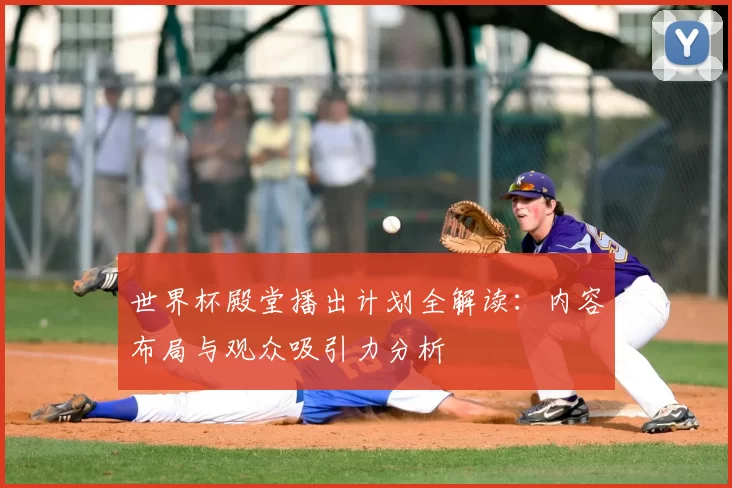 世界杯殿堂播出计划全解读：内容布局与观众吸引力分析